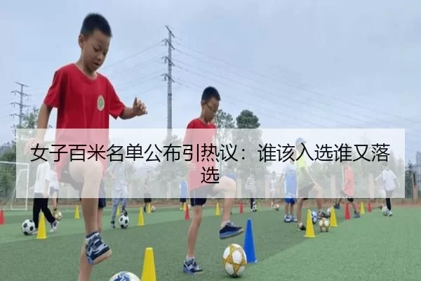 女子百米名单公布引热议：谁该入选谁又落选